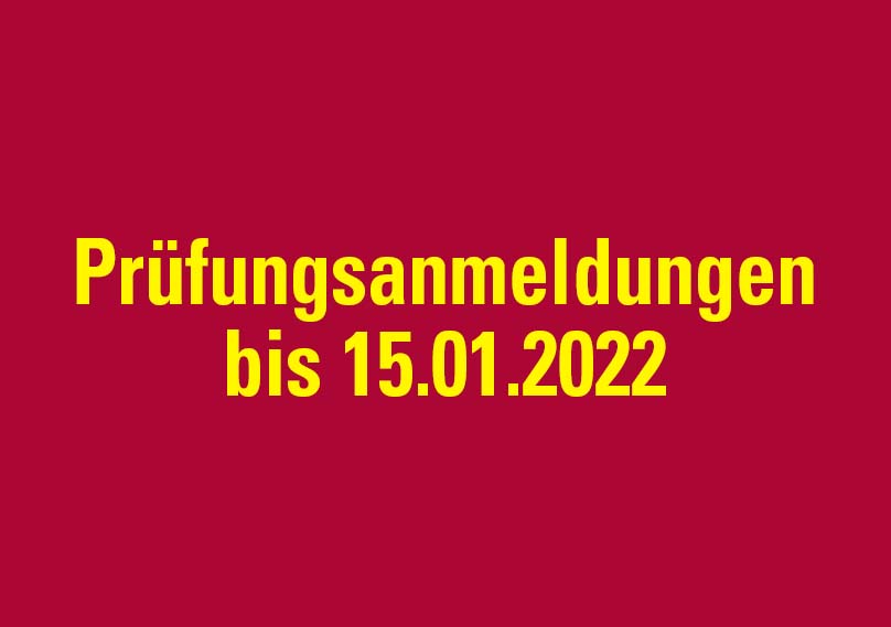 Prüfungsanmeldungen bis 15.01.2022 Prüfungsanmeldungen bis 15.01.2022