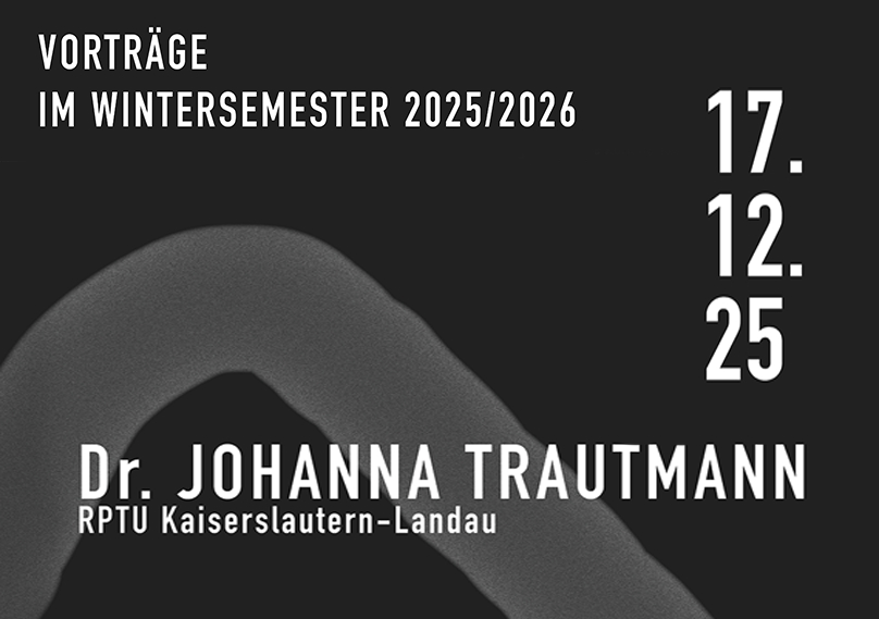 Text auf grauem Hintergrund: 
17.12.25 
Dr. Johanna Trautmann
RPTU Kaiserslautern-Landau
Vorträge im Wintersemester 2025/2026